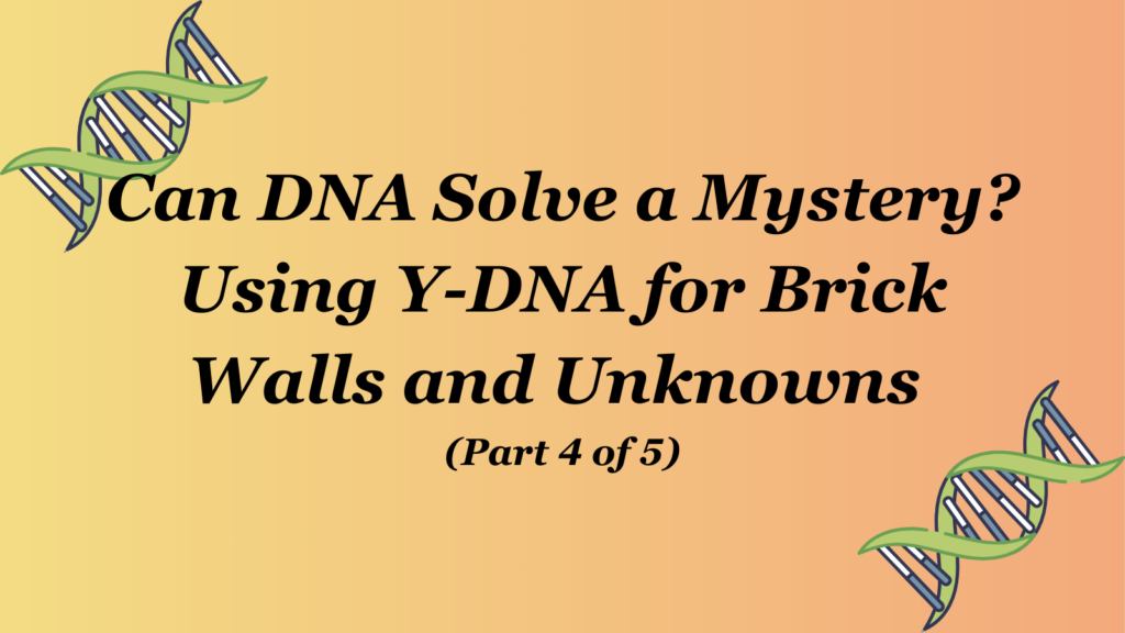 Can DNA Solve a Mystery? Using Y-DNA for Brick Walls and Unknowns